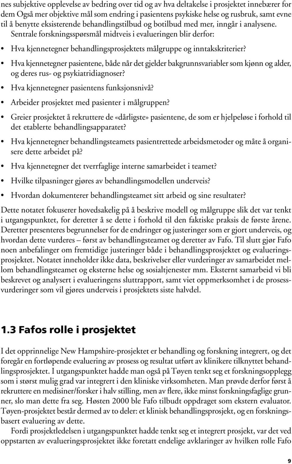 Sentrale forskningsspørsmål midtveis i evalueringen blir derfor: Hva kjennetegner behandlingsprosjektets målgruppe og inntakskriterier?