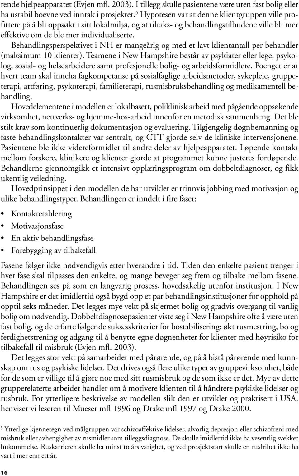 Behandlingsperspektivet i NH er mangeårig og med et lavt klientantall per behandler (maksimum 10 klienter).