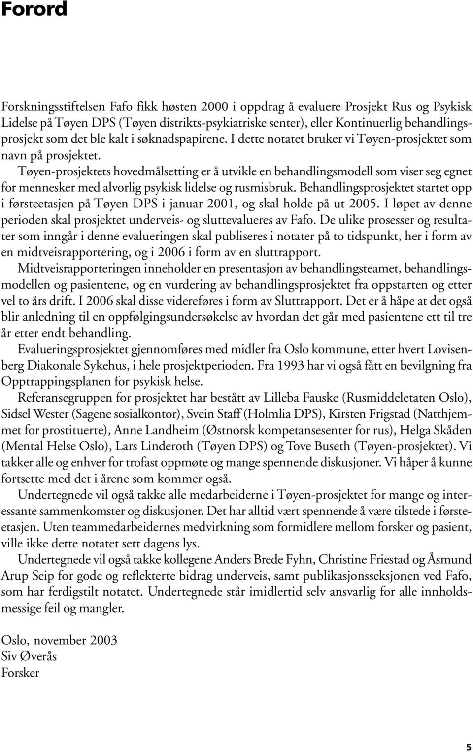 Tøyen-prosjektets hovedmålsetting er å utvikle en behandlingsmodell som viser seg egnet for mennesker med alvorlig psykisk lidelse og rusmisbruk.