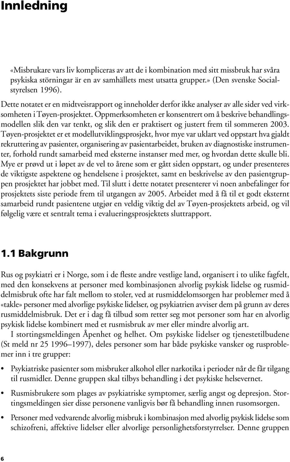 Oppmerksomheten er konsentrert om å beskrive behandlingsmodellen slik den var tenkt, og slik den er praktisert og justert frem til sommeren 2003.