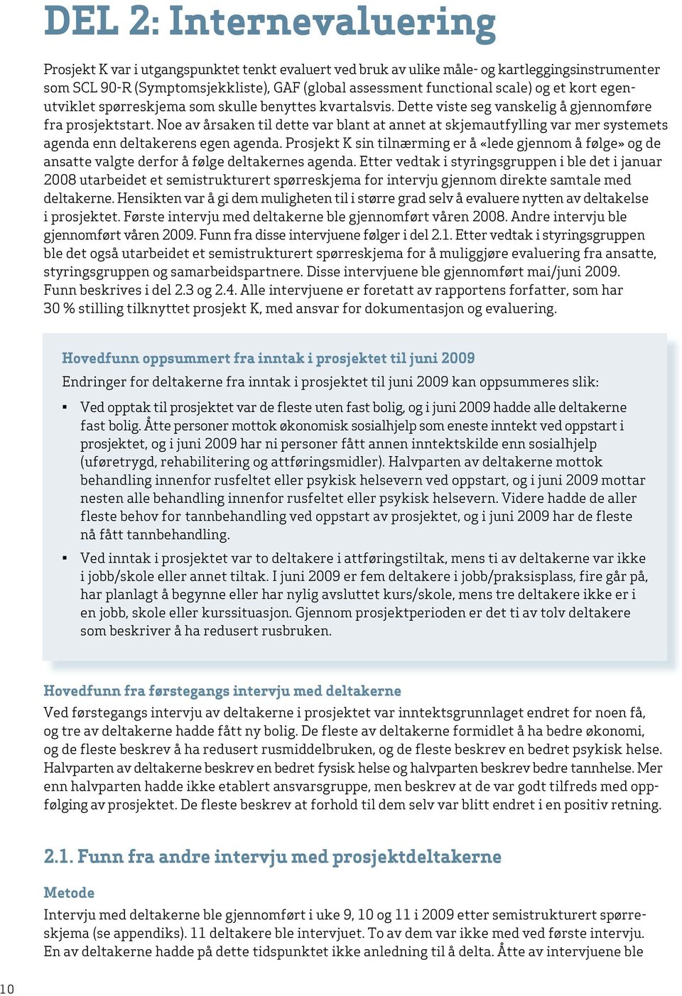 Noe av årsaken til dette var blant at annet at skjemautfylling var mer systemets agenda enn deltakerens egen agenda.