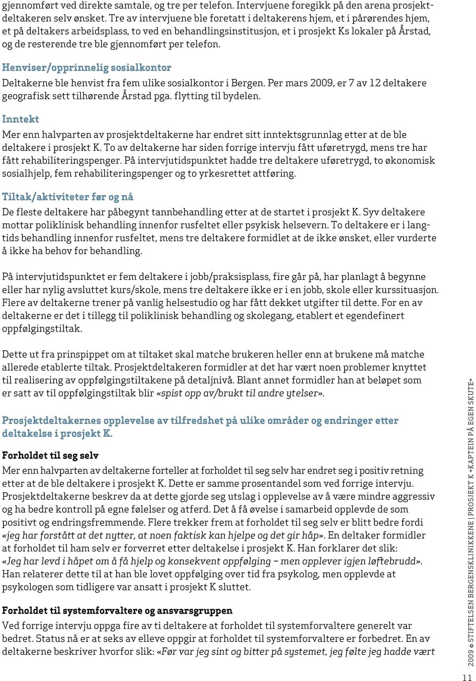 gjennomført per telefon. Henviser/opprinnelig sosialkontor Deltakerne ble henvist fra fem ulike sosialkontor i Bergen. Per mars 2009, er 7 av 12 deltakere geografisk sett tilhørende Årstad pga.