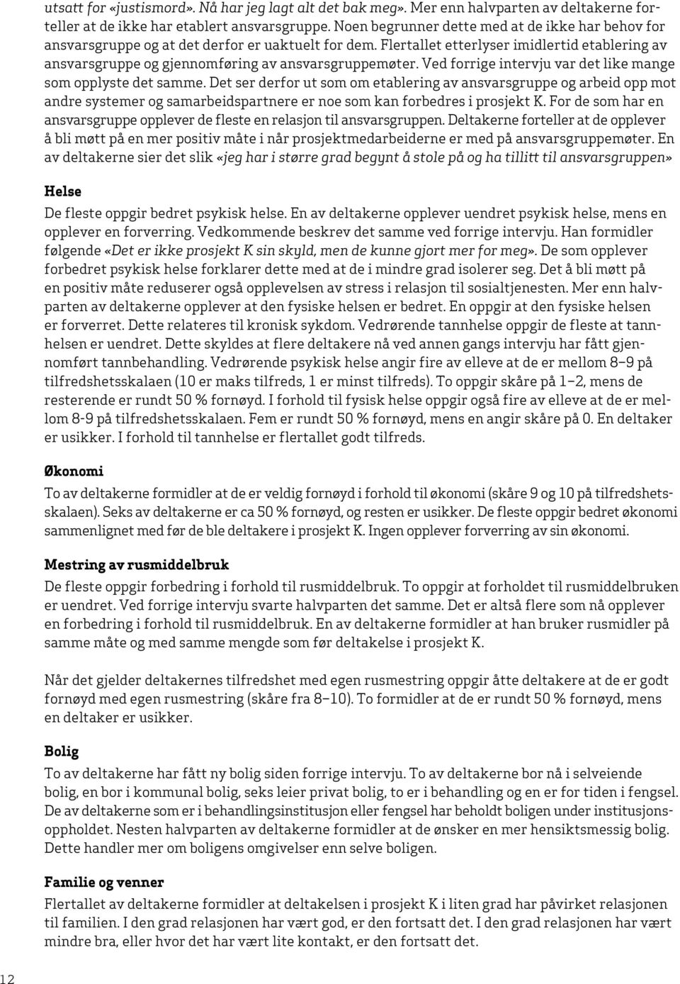 Flertallet etterlyser imidlertid etablering av ansvarsgruppe og gjennomføring av ansvarsgruppemøter. Ved forrige intervju var det like mange som opplyste det samme.