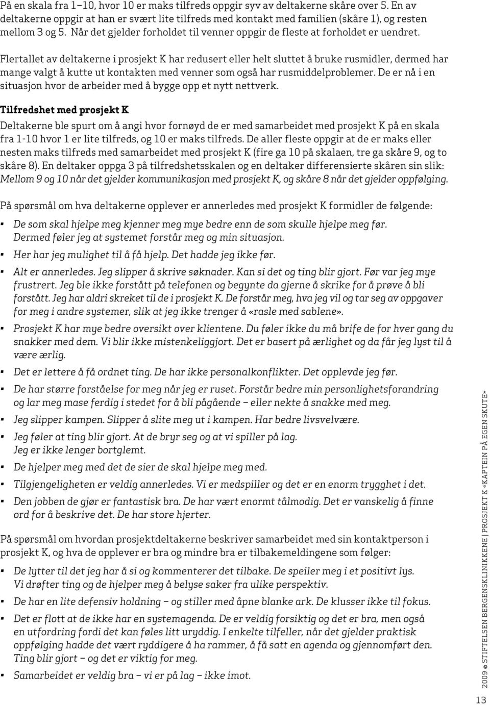 Flertallet av deltakerne i prosjekt K har redusert eller helt sluttet å bruke rusmidler, dermed har mange valgt å kutte ut kontakten med venner som også har rusmiddelproblemer.