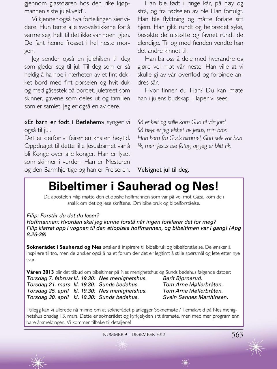 Til deg som er så heldig å ha noe i nærheten av et fint dekket bord med fint porselen og hvit duk og med gåsestek på bordet, juletreet som skinner, gavene som deles ut og familien som er samlet.