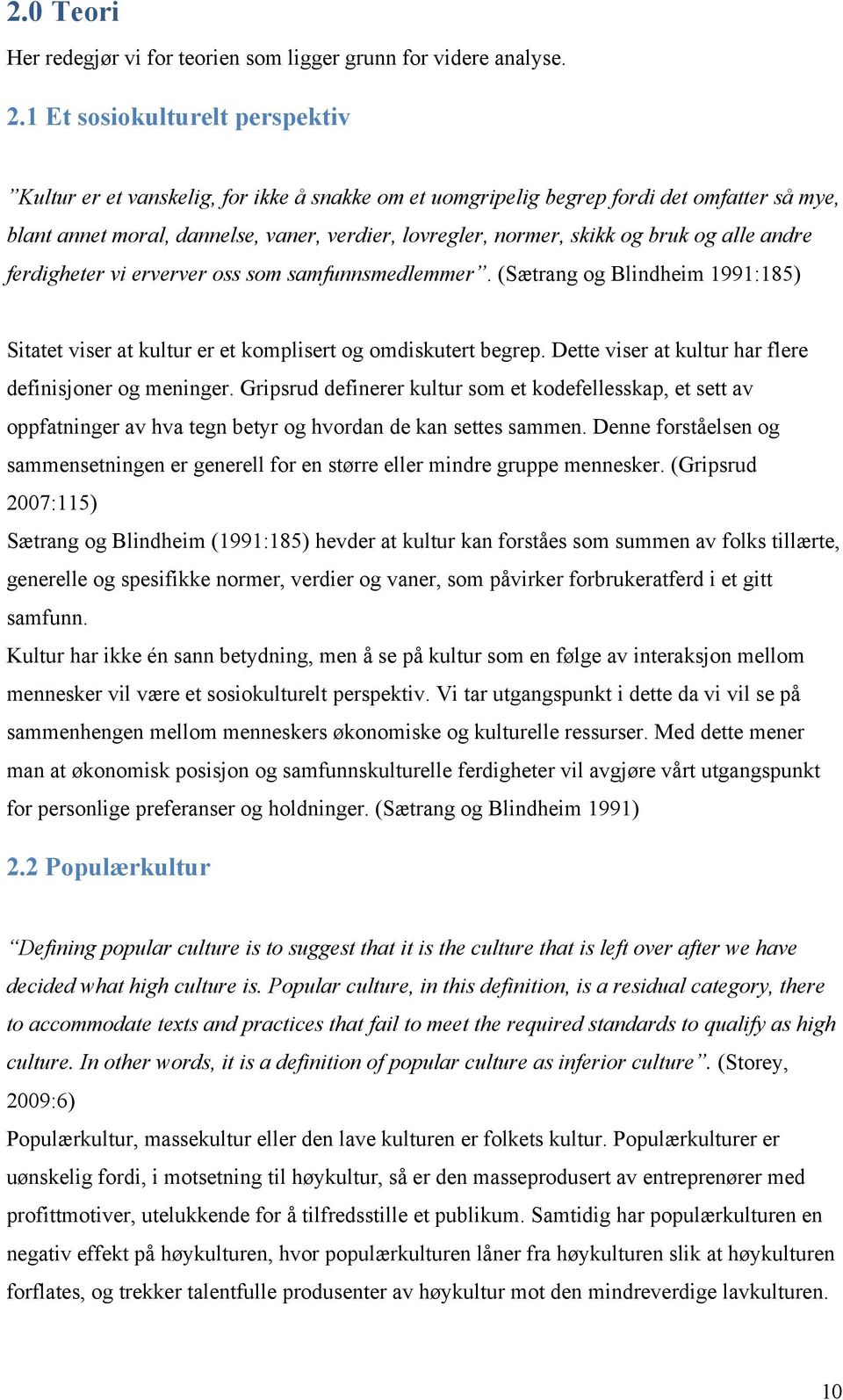 bruk og alle andre ferdigheter vi erverver oss som samfunnsmedlemmer. (Sætrang og Blindheim 1991:185) Sitatet viser at kultur er et komplisert og omdiskutert begrep.