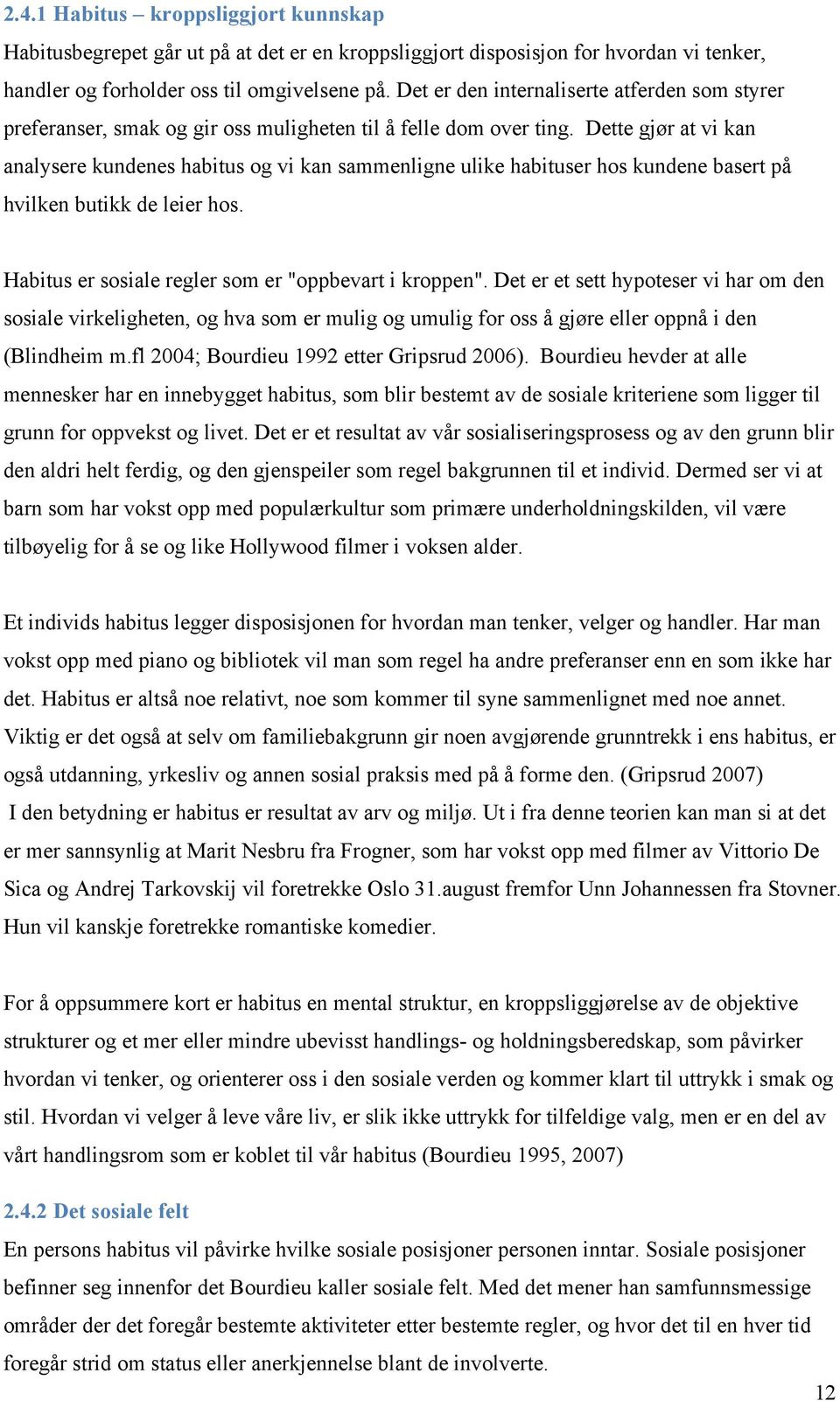 Dette gjør at vi kan analysere kundenes habitus og vi kan sammenligne ulike habituser hos kundene basert på hvilken butikk de leier hos. Habitus er sosiale regler som er "oppbevart i kroppen".