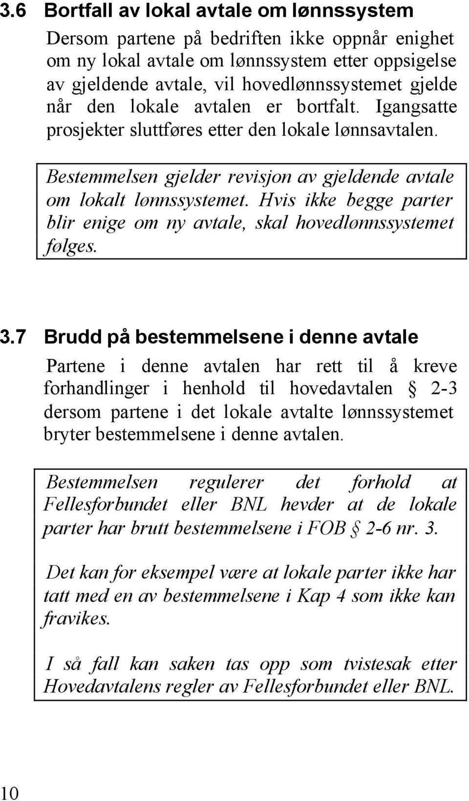 Hvis ikke begge parter blir enige om ny avtale, skal hovedlønnssystemet følges. 3.