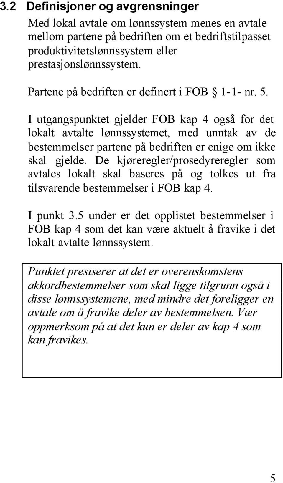 I utgangspunktet gjelder FOB kap 4 også for det lokalt avtalte lønnssystemet, med unntak av de bestemmelser partene på bedriften er enige om ikke skal gjelde.