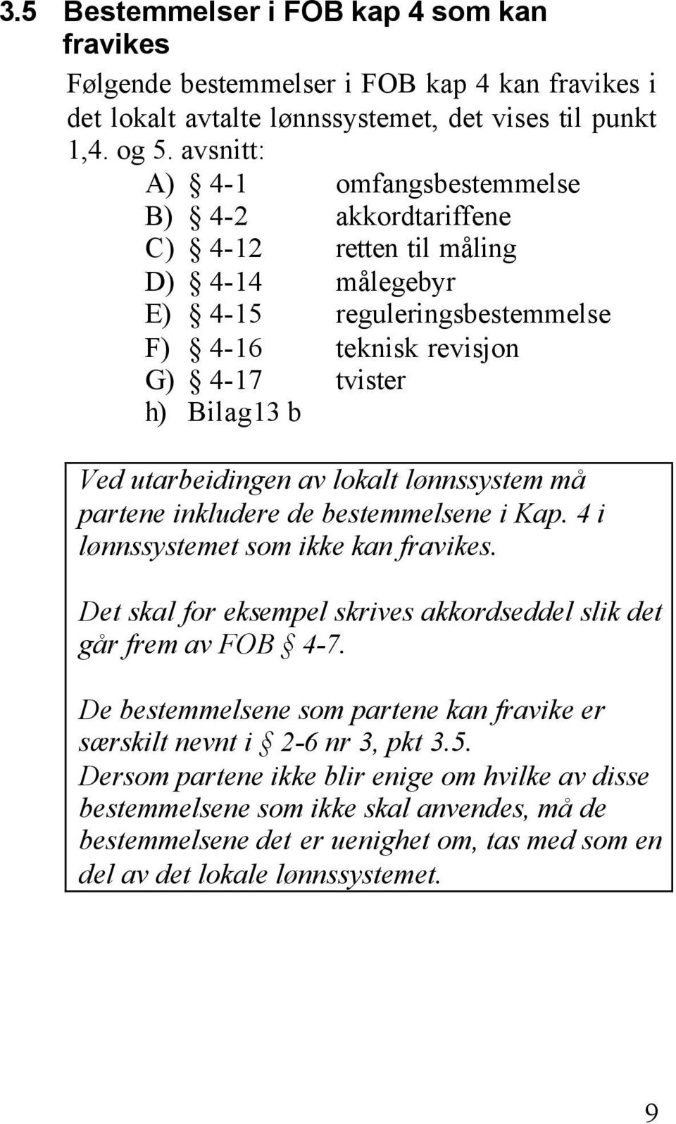 utarbeidingen av lokalt lønnssystem må partene inkludere de bestemmelsene i Kap. 4 i lønnssystemet som ikke kan fravikes. Det skal for eksempel skrives akkordseddel slik det går frem av FOB 4-7.