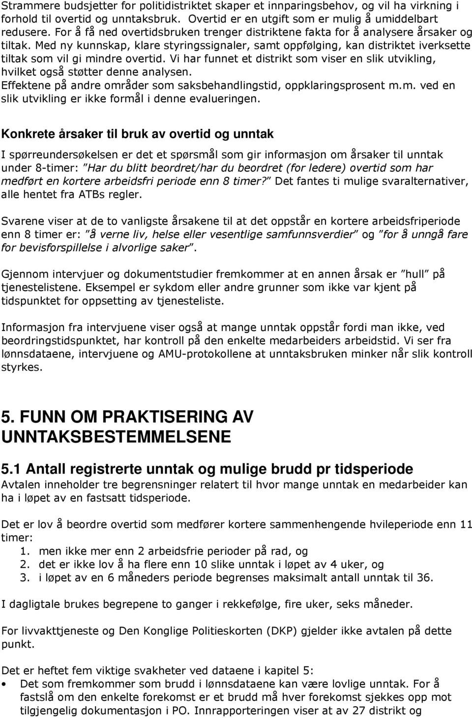 Med ny kunnskap, klare styringssignaler, samt oppfølging, kan distriktet iverksette tiltak som vil gi mindre overtid.