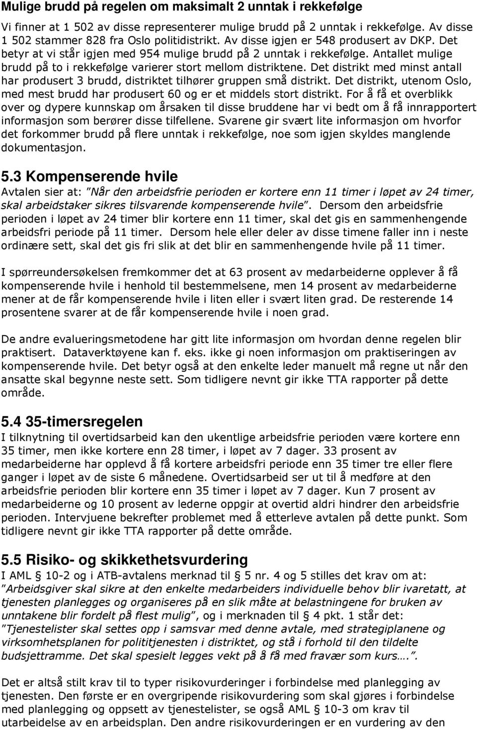 Det distrikt med minst antall har produsert 3 brudd, distriktet tilhører gruppen små distrikt. Det distrikt, utenom Oslo, med mest brudd har produsert 60 og er et middels stort distrikt.