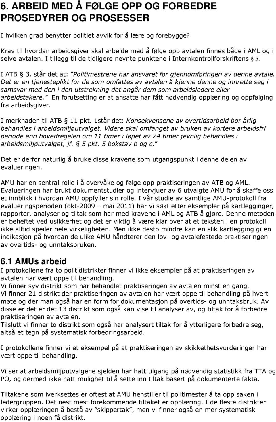 står det at: Politimestrene har ansvaret for gjennomføringen av denne avtale.