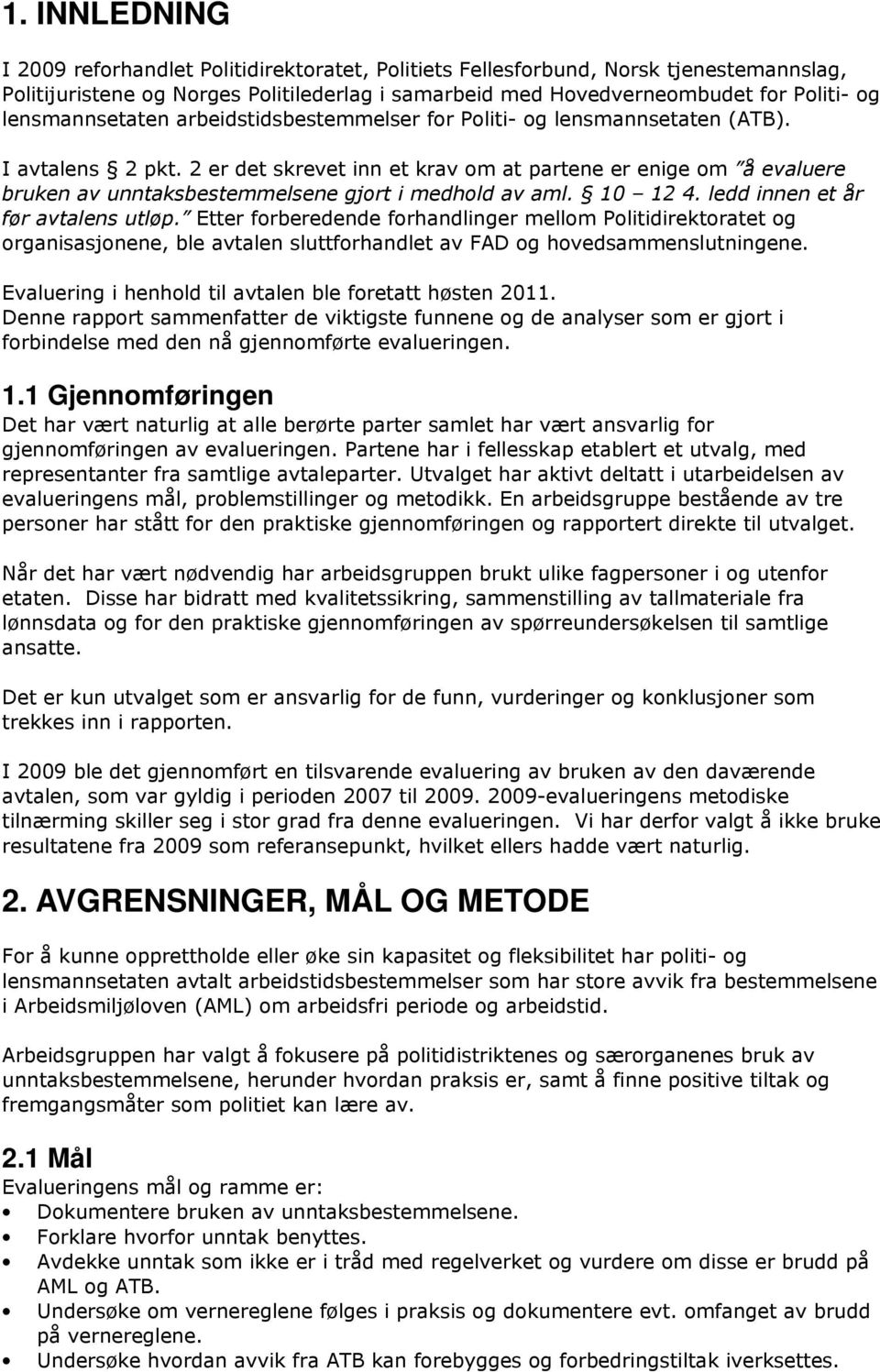 2 er det skrevet inn et krav om at partene er enige om å evaluere bruken av unntaksbestemmelsene gjort i medhold av aml. 10 12 4. ledd innen et år før avtalens utløp.