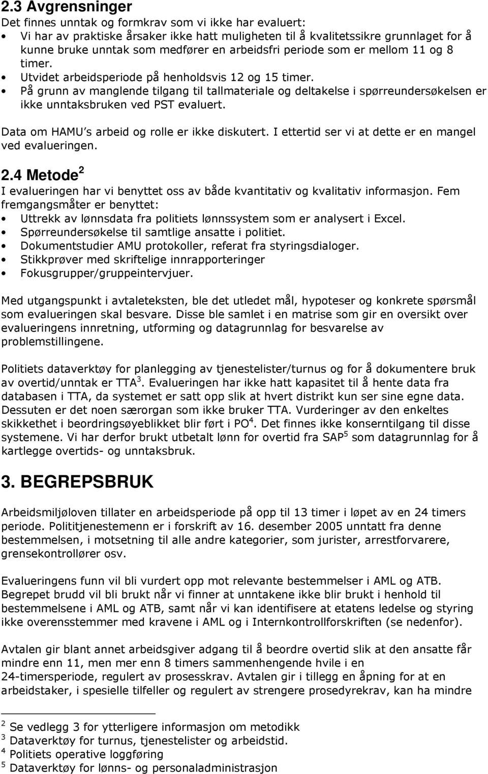 På grunn av manglende tilgang til tallmateriale og deltakelse i spørreundersøkelsen er ikke unntaksbruken ved PST evaluert. Data om HAMU s arbeid og rolle er ikke diskutert.