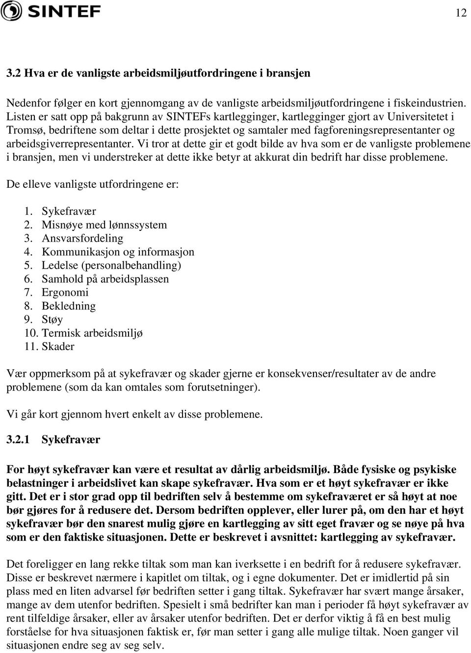 arbeidsgiverrepresentanter. Vi tror at dette gir et godt bilde av hva som er de vanligste problemene i bransjen, men vi understreker at dette ikke betyr at akkurat din bedrift har disse problemene.