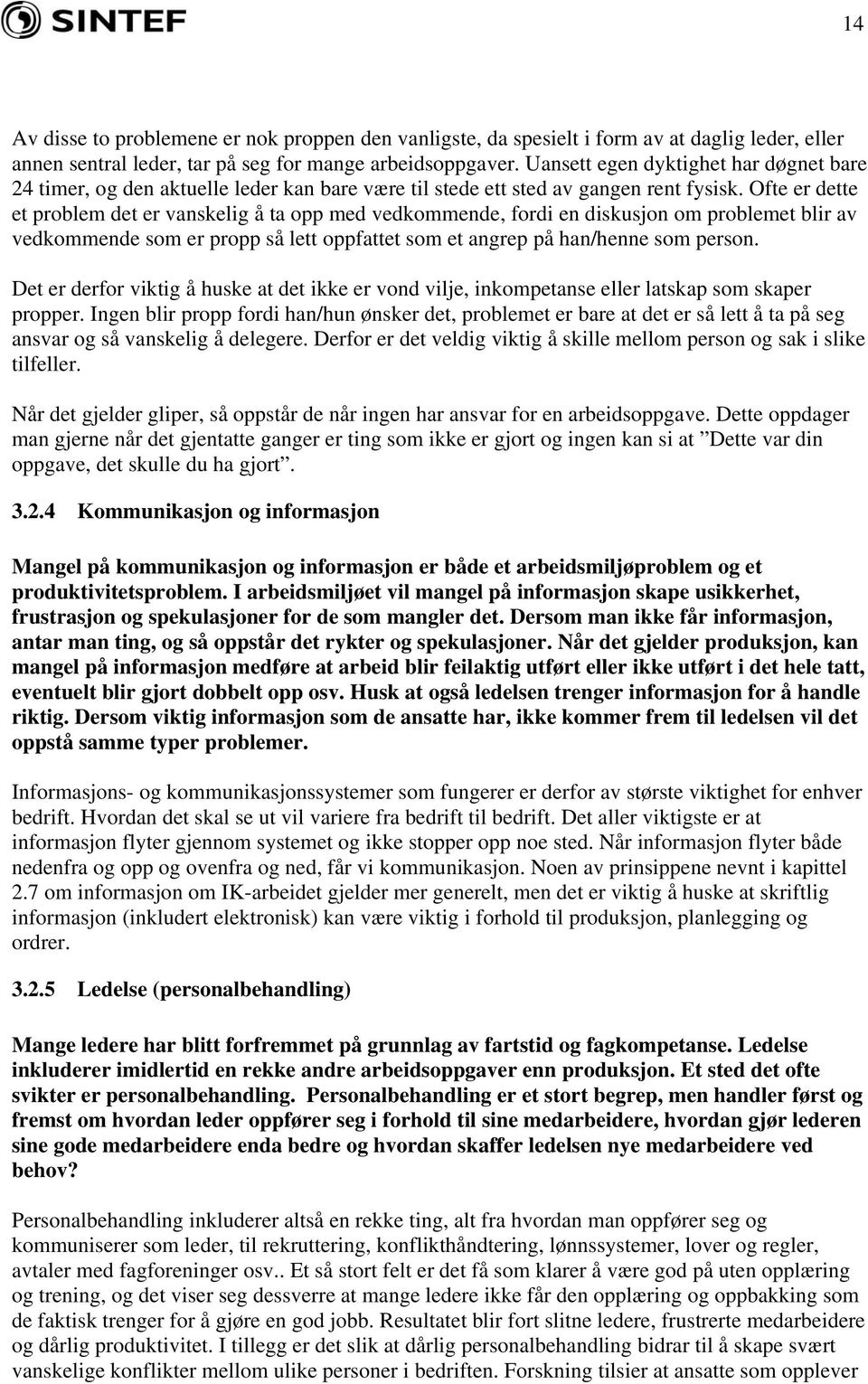 Ofte er dette et problem det er vanskelig å ta opp med vedkommende, fordi en diskusjon om problemet blir av vedkommende som er propp så lett oppfattet som et angrep på han/henne som person.