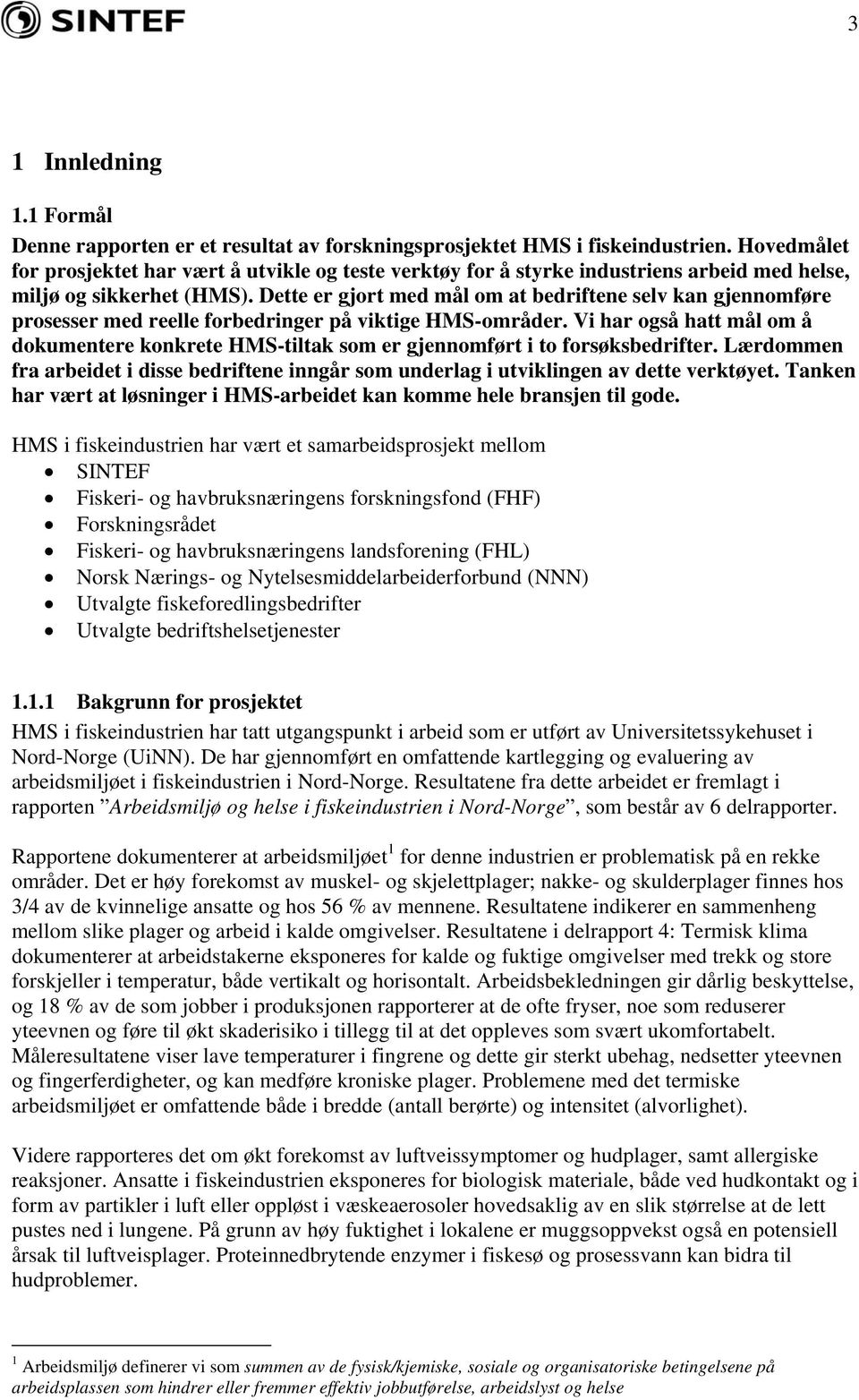 Dette er gjort med mål om at bedriftene selv kan gjennomføre prosesser med reelle forbedringer på viktige HMS-områder.