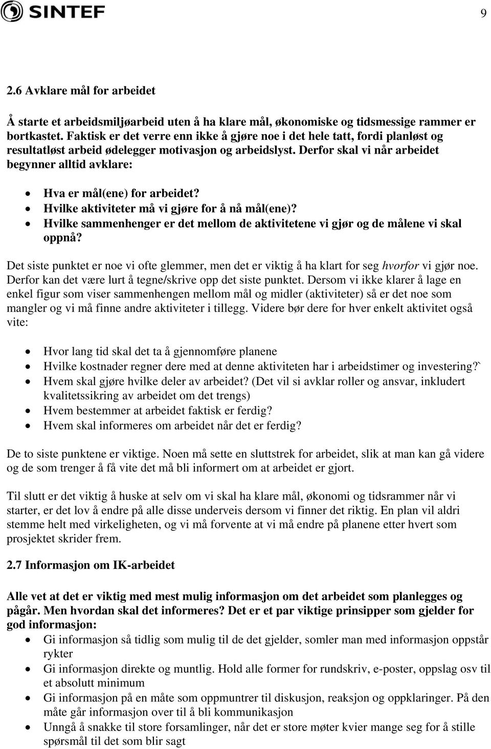 Derfor skal vi når arbeidet begynner alltid avklare: Hva er mål(ene) for arbeidet? Hvilke aktiviteter må vi gjøre for å nå mål(ene)?