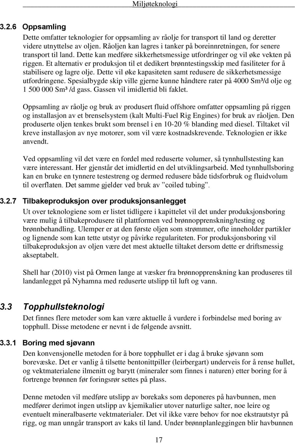 Et alternativ er produksjon til et dedikert brønntestingsskip med fasiliteter for å stabilisere og lagre olje. Dette vil øke kapasiteten samt redusere de sikkerhetsmessige utfordringene.