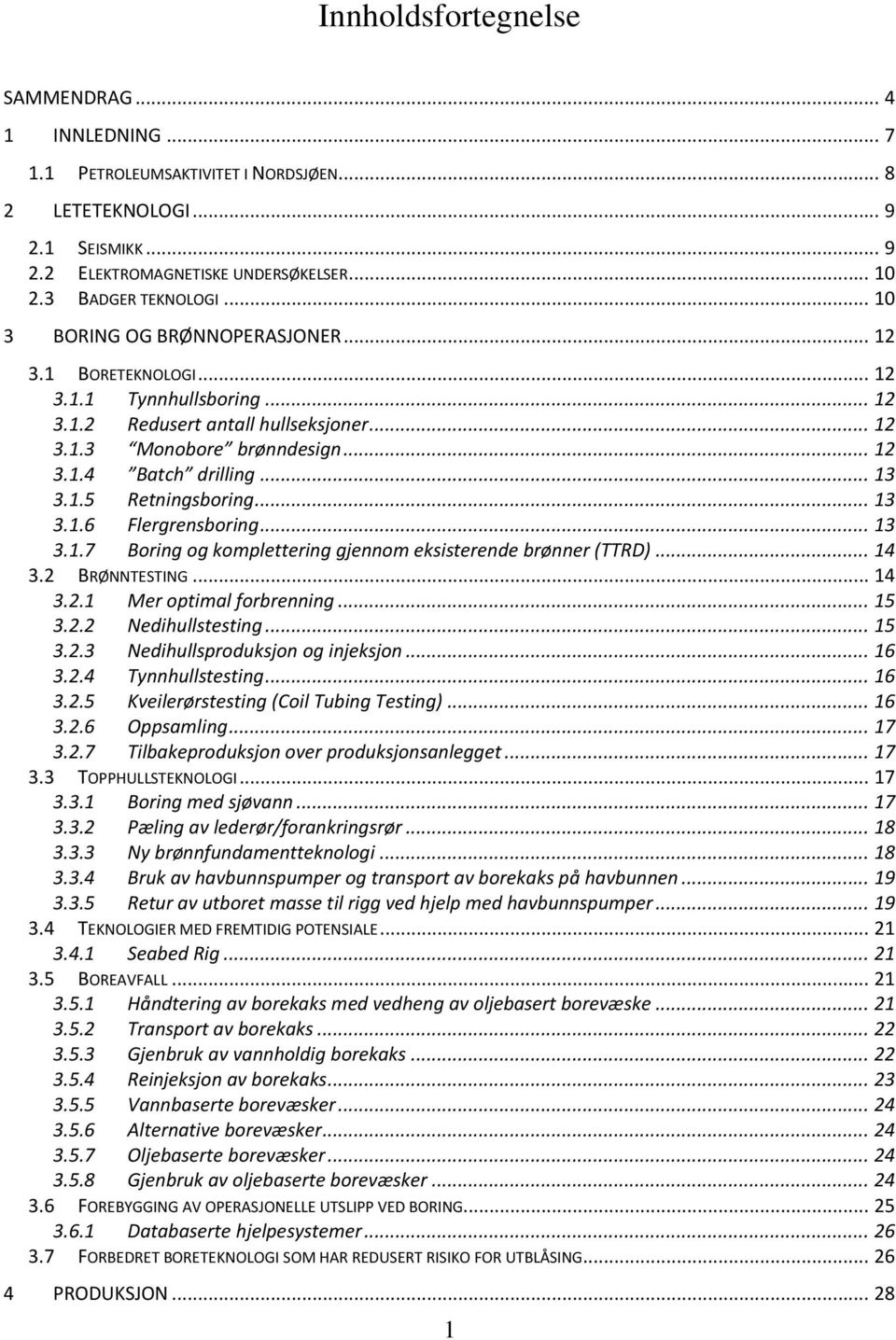 .. 13 3.1.6 Flergrensboring... 13 3.1.7 Boring og komplettering gjennom eksisterende brønner (TTRD)... 14 3.2 BRØNNTESTING... 14 3.2.1 Mer optimal forbrenning... 15 3.2.2 Nedihullstesting... 15 3.2.3 Nedihullsproduksjon og injeksjon.