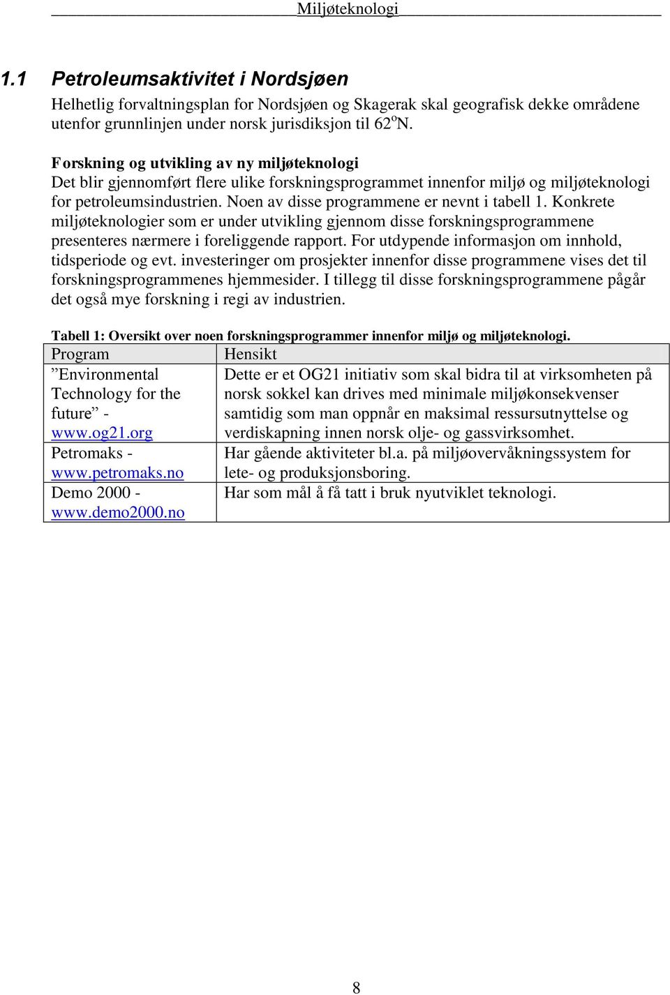 Noen av disse programmene er nevnt i tabell 1. Konkrete miljøteknologier som er under utvikling gjennom disse forskningsprogrammene presenteres nærmere i foreliggende rapport.