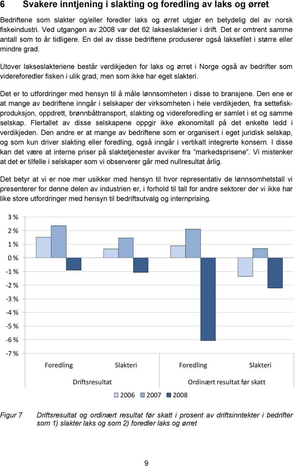 Utover lakseslakteriene består verdikjeden for laks og ørret i Norge også av bedrifter som videreforedler fisken i ulik grad, men som ikke har eget slakteri.