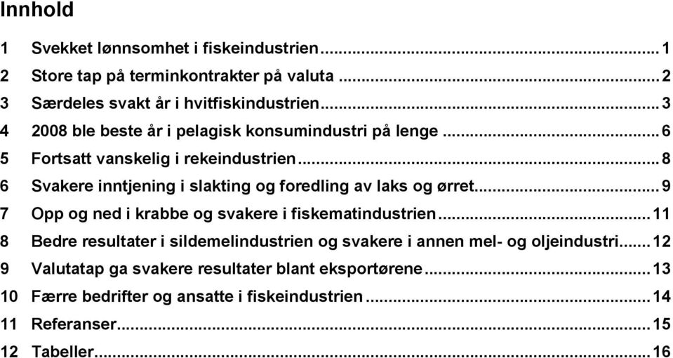 .. 8 6 Svakere inntjening i slakting og foredling av laks og ørret... 9 7 Opp og ned i krabbe og svakere i fiskematindustrien.