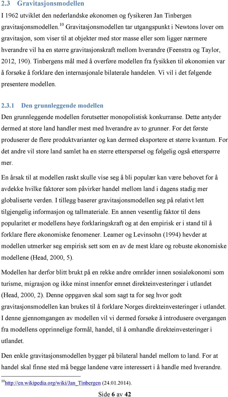 hverandre (Feenstra og Taylor, 2012, 190). Tinbergens mål med å overføre modellen fra fysikken til økonomien var å forsøke å forklare den internasjonale bilaterale handelen.