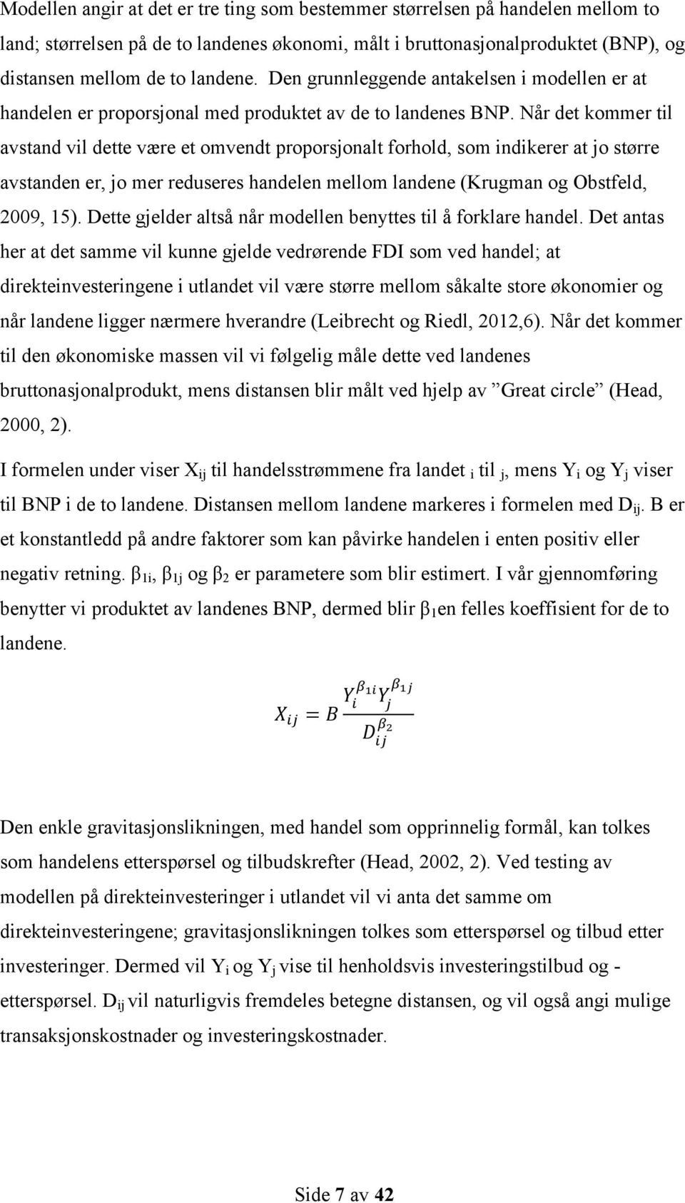 Når det kommer til avstand vil dette være et omvendt proporsjonalt forhold, som indikerer at jo større avstanden er, jo mer reduseres handelen mellom landene (Krugman og Obstfeld, 2009, 15).