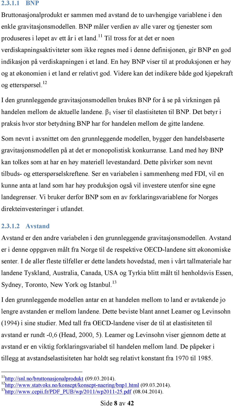 11 Til tross for at det er noen verdiskapningsaktiviteter som ikke regnes med i denne definisjonen, gir BNP en god indikasjon på verdiskapningen i et land.