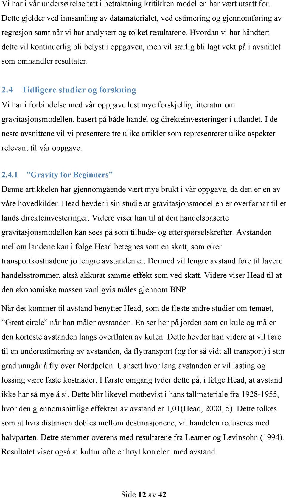 Hvordan vi har håndtert dette vil kontinuerlig bli belyst i oppgaven, men vil særlig bli lagt vekt på i avsnittet som omhandler resultater. 2.