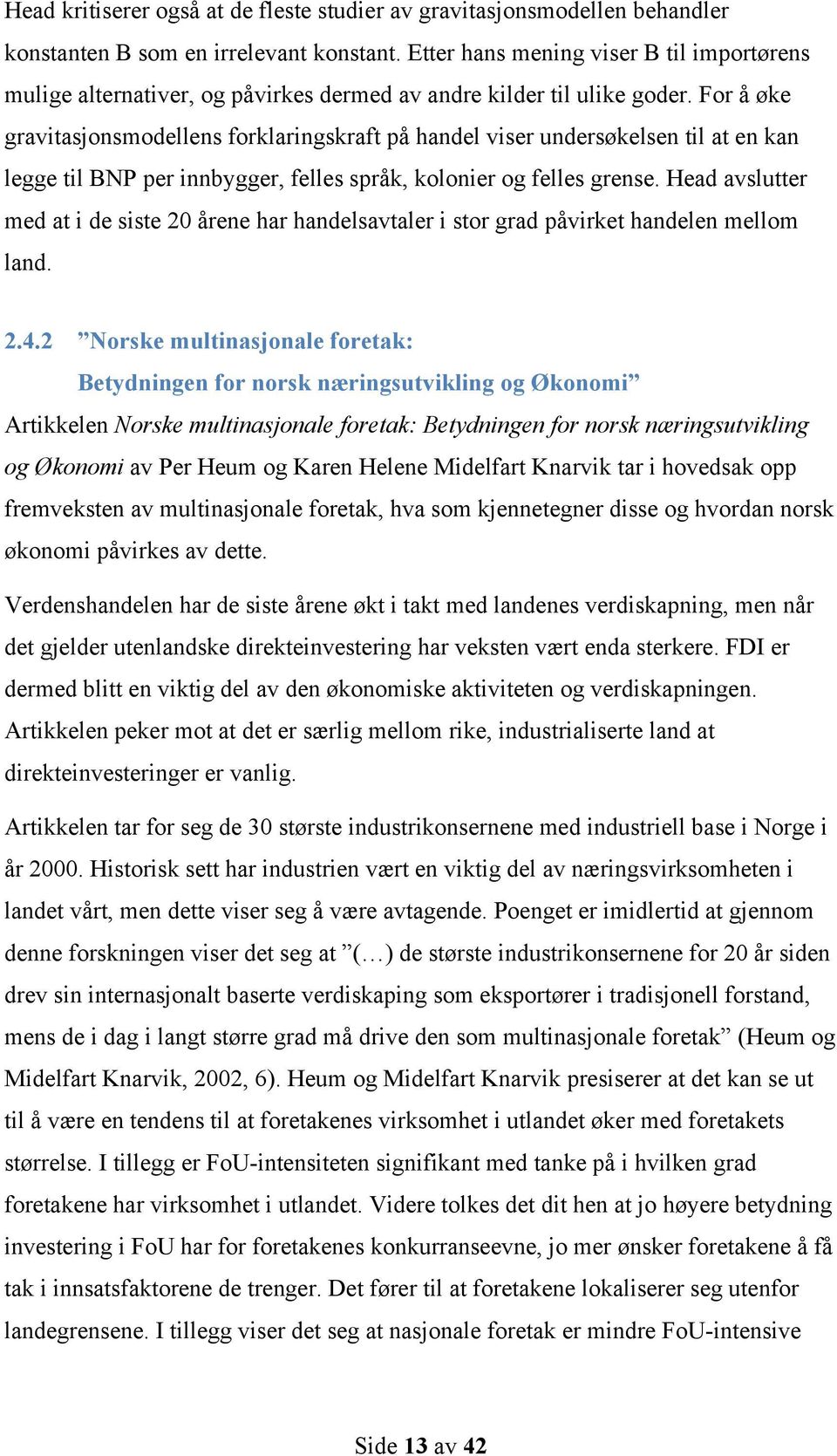 For å øke gravitasjonsmodellens forklaringskraft på handel viser undersøkelsen til at en kan legge til BNP per innbygger, felles språk, kolonier og felles grense.