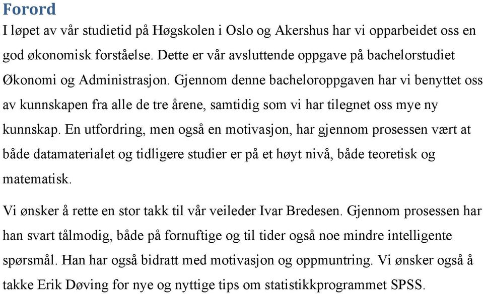 En utfordring, men også en motivasjon, har gjennom prosessen vært at både datamaterialet og tidligere studier er på et høyt nivå, både teoretisk og matematisk.