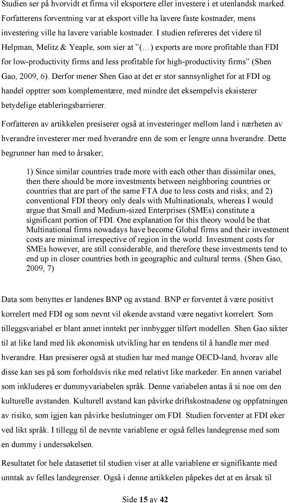 I studien refereres det videre til Helpman, Melitz & Yeaple, som sier at ( ) exports are more profitable than FDI for low-productivity firms and less profitable for high-productivity firms (Shen Gao,