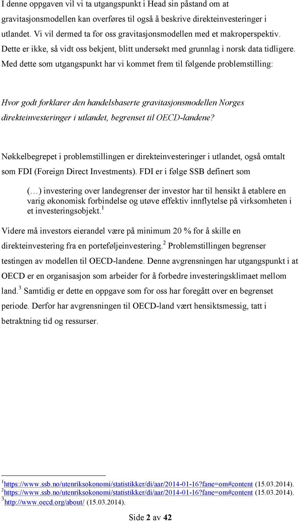 Med dette som utgangspunkt har vi kommet frem til følgende problemstilling: Hvor godt forklarer den handelsbaserte gravitasjonsmodellen Norges direkteinvesteringer i utlandet, begrenset til