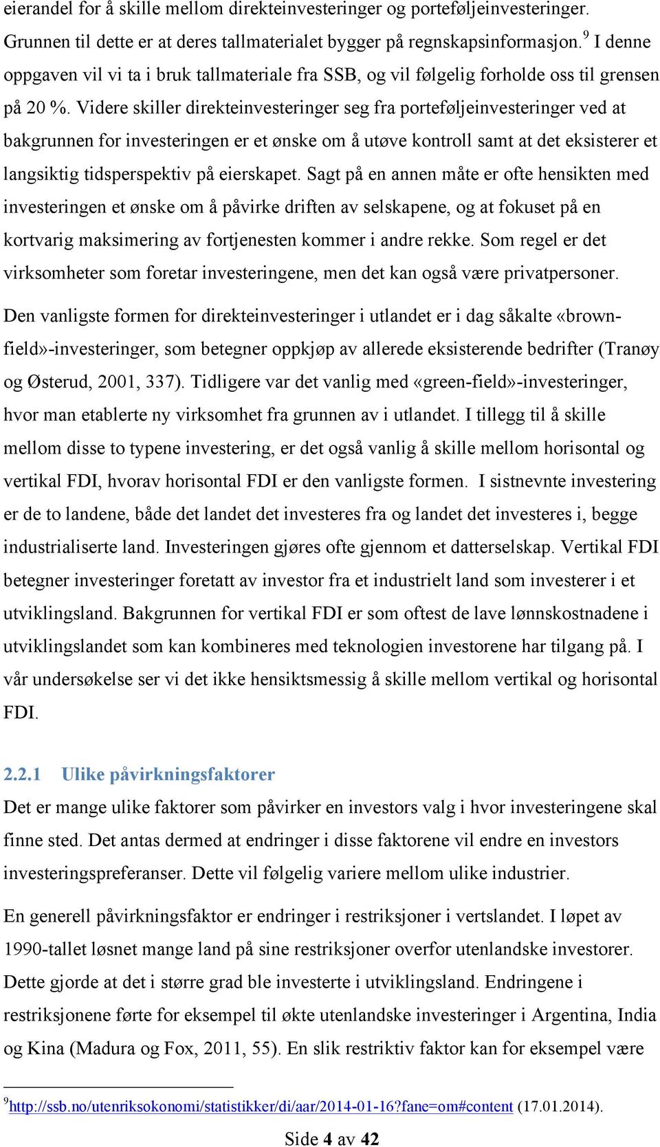 Videre skiller direkteinvesteringer seg fra porteføljeinvesteringer ved at bakgrunnen for investeringen er et ønske om å utøve kontroll samt at det eksisterer et langsiktig tidsperspektiv på