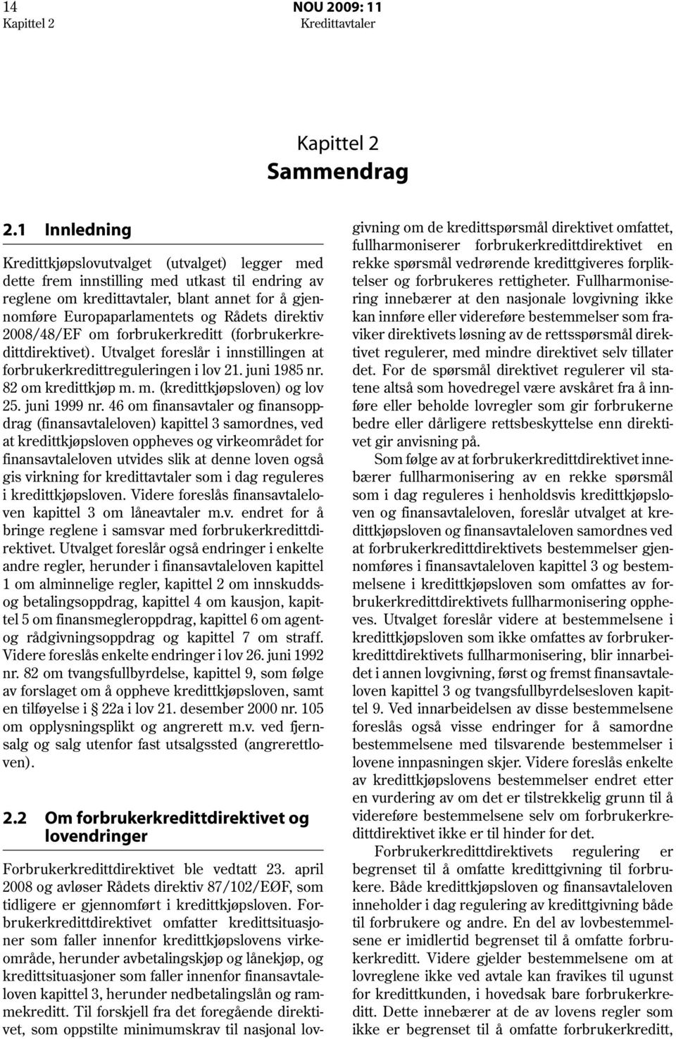 direktiv 2008/48/EF om forbrukerkreditt (forbrukerkredittdirektivet). Utvalget foreslår i innstillingen at forbrukerkredittreguleringen i lov 21. juni 1985 nr. 82 om kredittkjøp m.