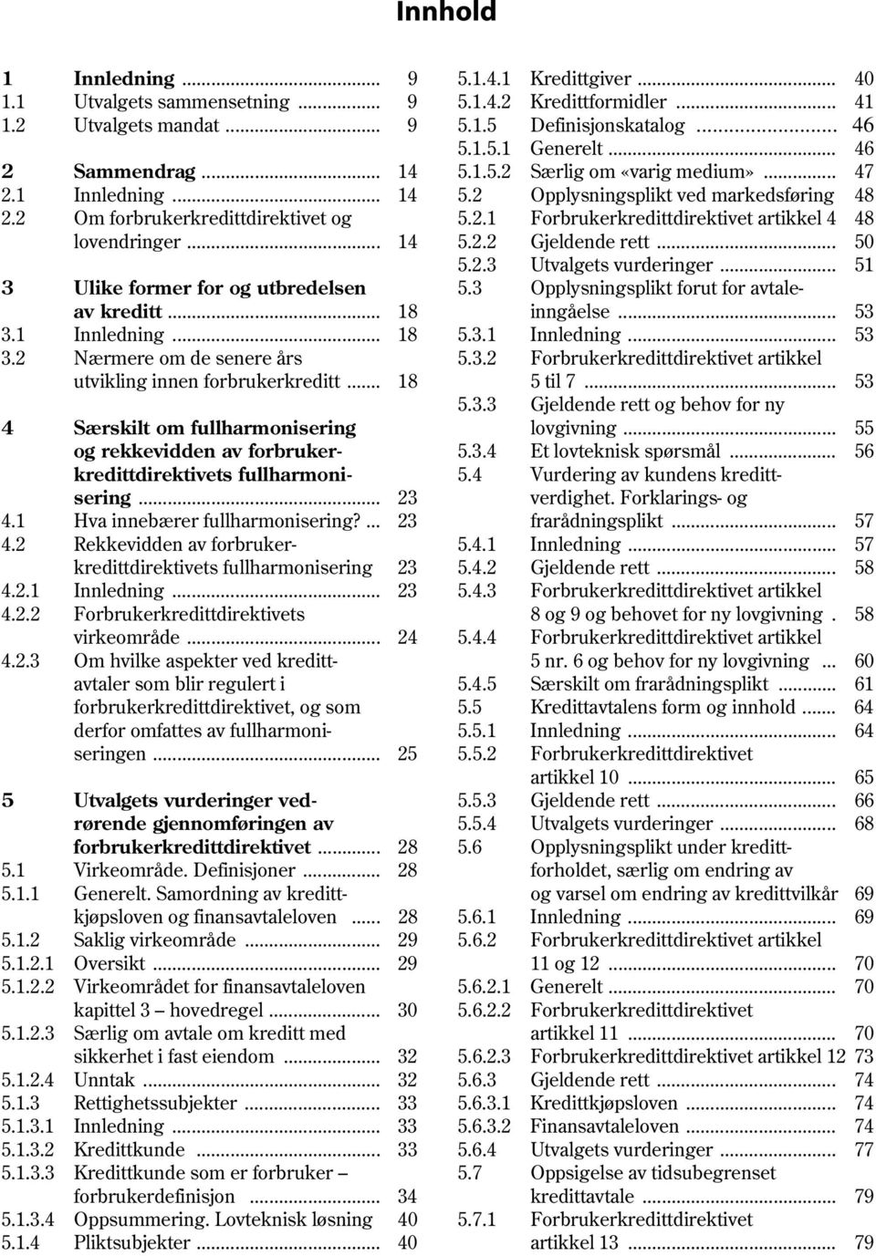 .. 18 4 Særskilt om fullharmonisering og rekkevidden av forbrukerkredittdirektivets fullharmonisering... 23 4.1 Hva innebærer fullharmonisering?... 23 4.2 Rekkevidden av forbrukerkredittdirektivets fullharmonisering 23 4.