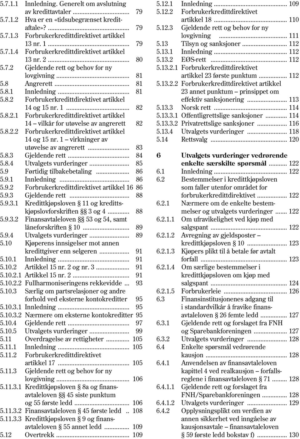 8.2.2 Forbrukerkredittdirektivet artikkel 14 og 15 nr. 1 virkninger av utøvelse av angrerett... 83 5.8.3 Gjeldende rett... 84 5.8.4 Utvalgets vurderinger... 85 5.9 Førtidig tilbakebetaling... 86 5.9.1 Innledning.