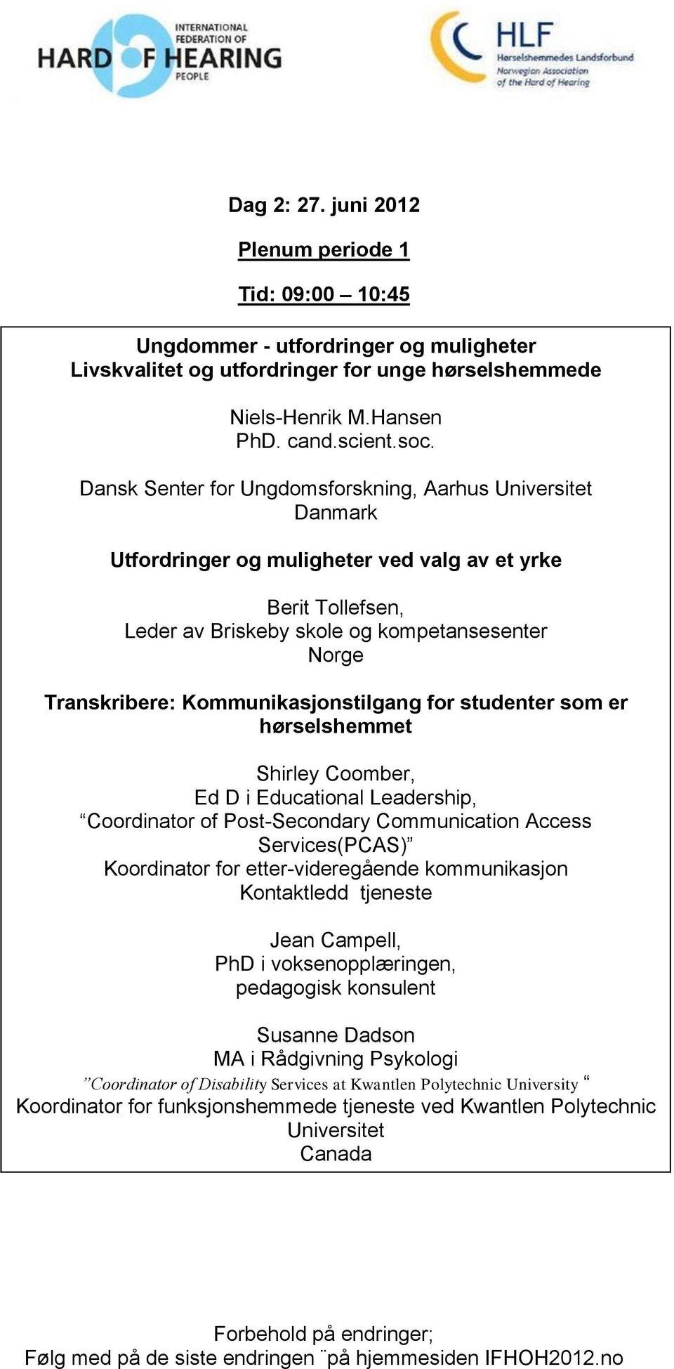 Kommunikasjonstilgang for studenter som er hørselshemmet Shirley Coomber, Ed D i Educational Leadership, Coordinator of Post-Secondary Communication Access Services(PCAS) Koordinator for