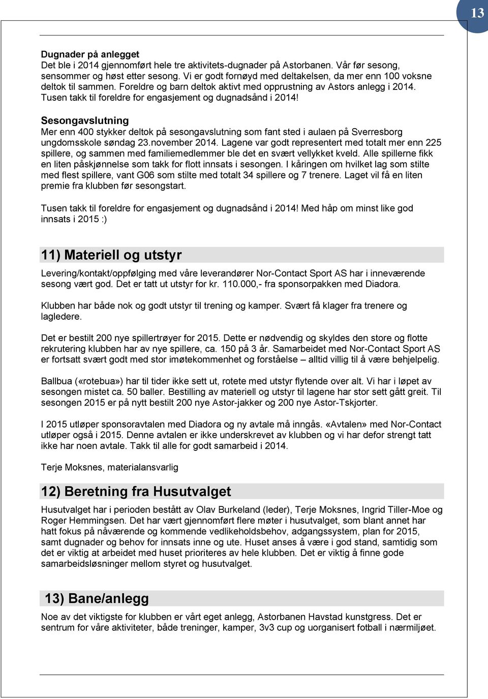 Tusen takk til foreldre for engasjement og dugnadsånd i 2014! Sesongavslutning Mer enn 400 stykker deltok på sesongavslutning som fant sted i aulaen på Sverresborg ungdomsskole søndag 23.