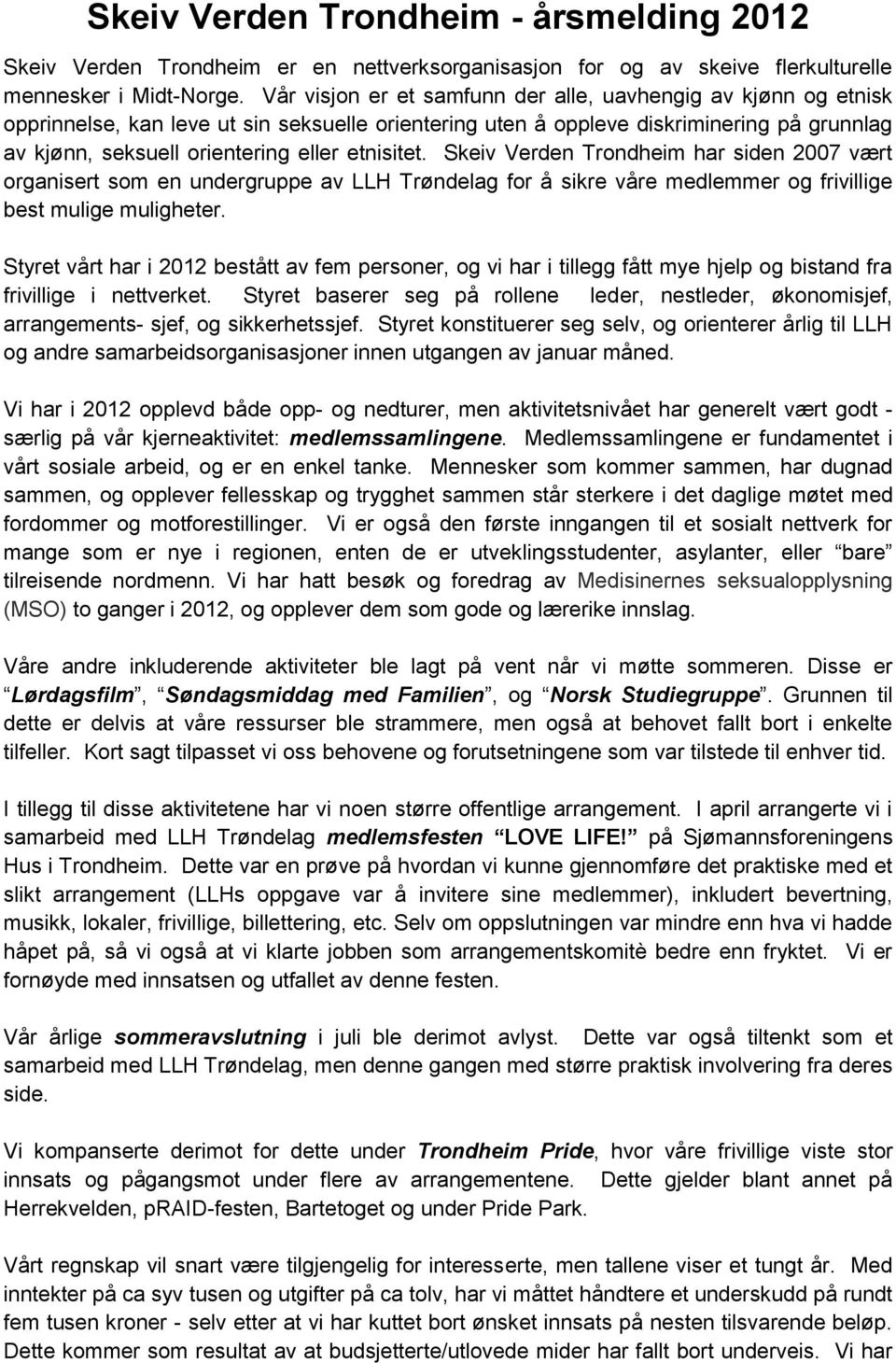 etnisitet. Skeiv Verden Trondheim har siden 2007 vært organisert som en undergruppe av LLH Trøndelag for å sikre våre medlemmer og frivillige best mulige muligheter.