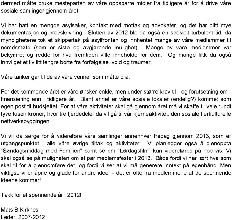 Slutten av 2012 ble da også en spesielt turbulent tid, da myndighetene tok et skippertak på asylfronten og innhentet mange av våre medlemmer til nemdsmøte (som er siste og avgjørende mulighet).