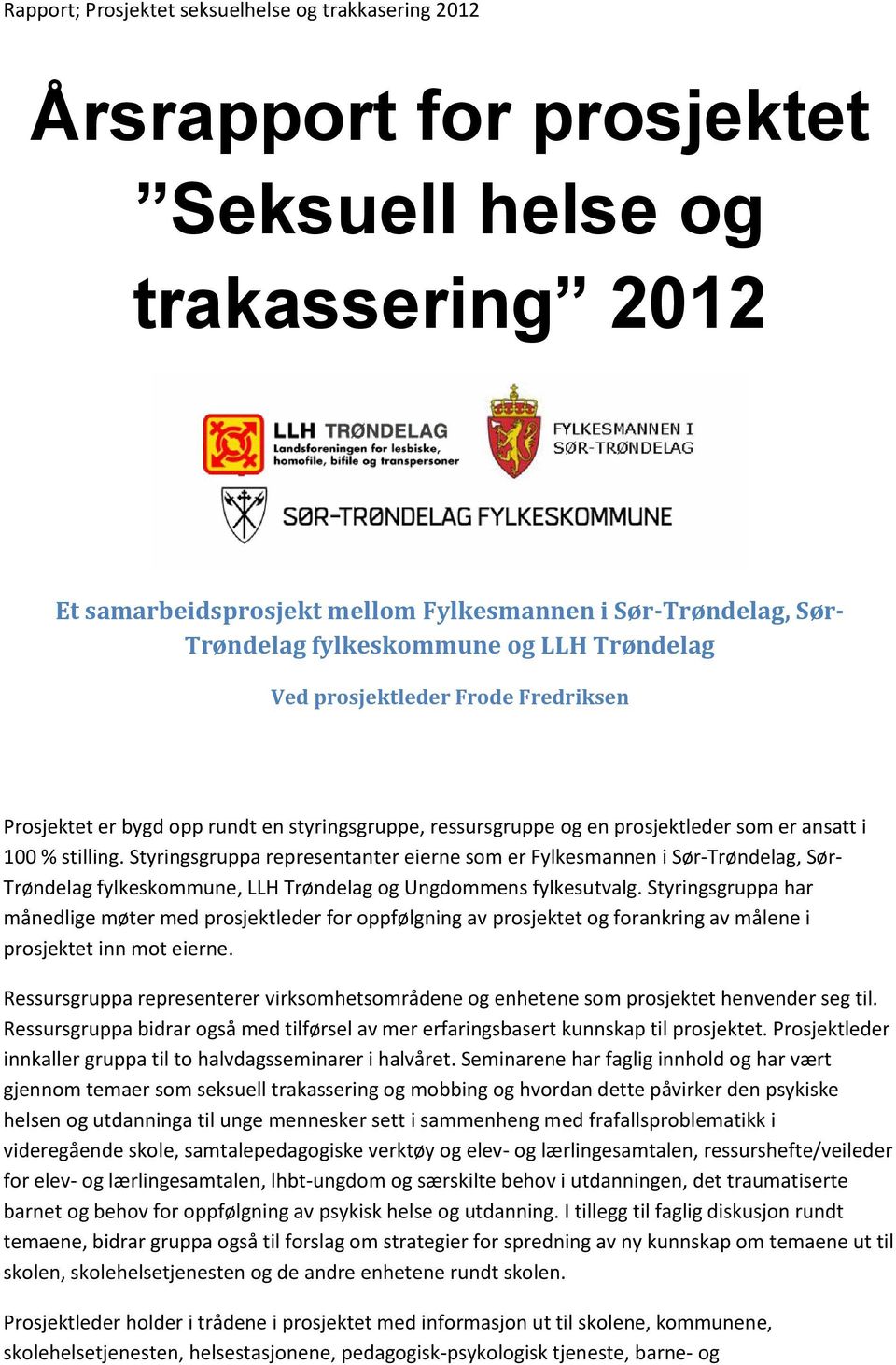 Styringsgruppa representanter eierne som er Fylkesmannen i Sør-Trøndelag, Sør- Trøndelag fylkeskommune, LLH Trøndelag og Ungdommens fylkesutvalg.