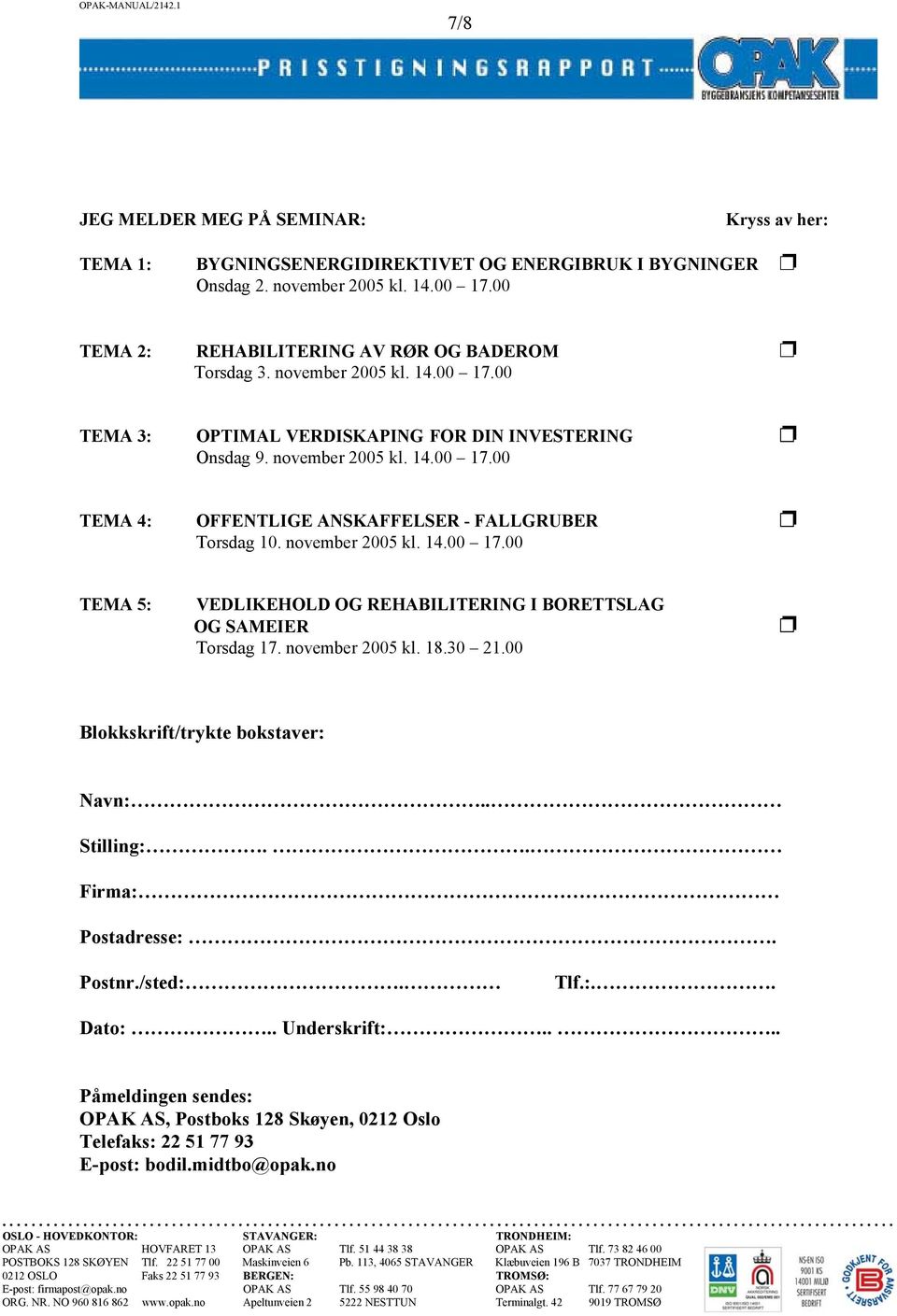 november 2005 kl. 14.00 17.00 TEMA 5: VEDLIKEHOLD OG REHABILITERING I BORETTSLAG OG SAMEIER Torsdag 17. november 2005 kl. 18.30 21.00 Blokkskrift/trykte bokstaver: Navn:.. Stilling:.