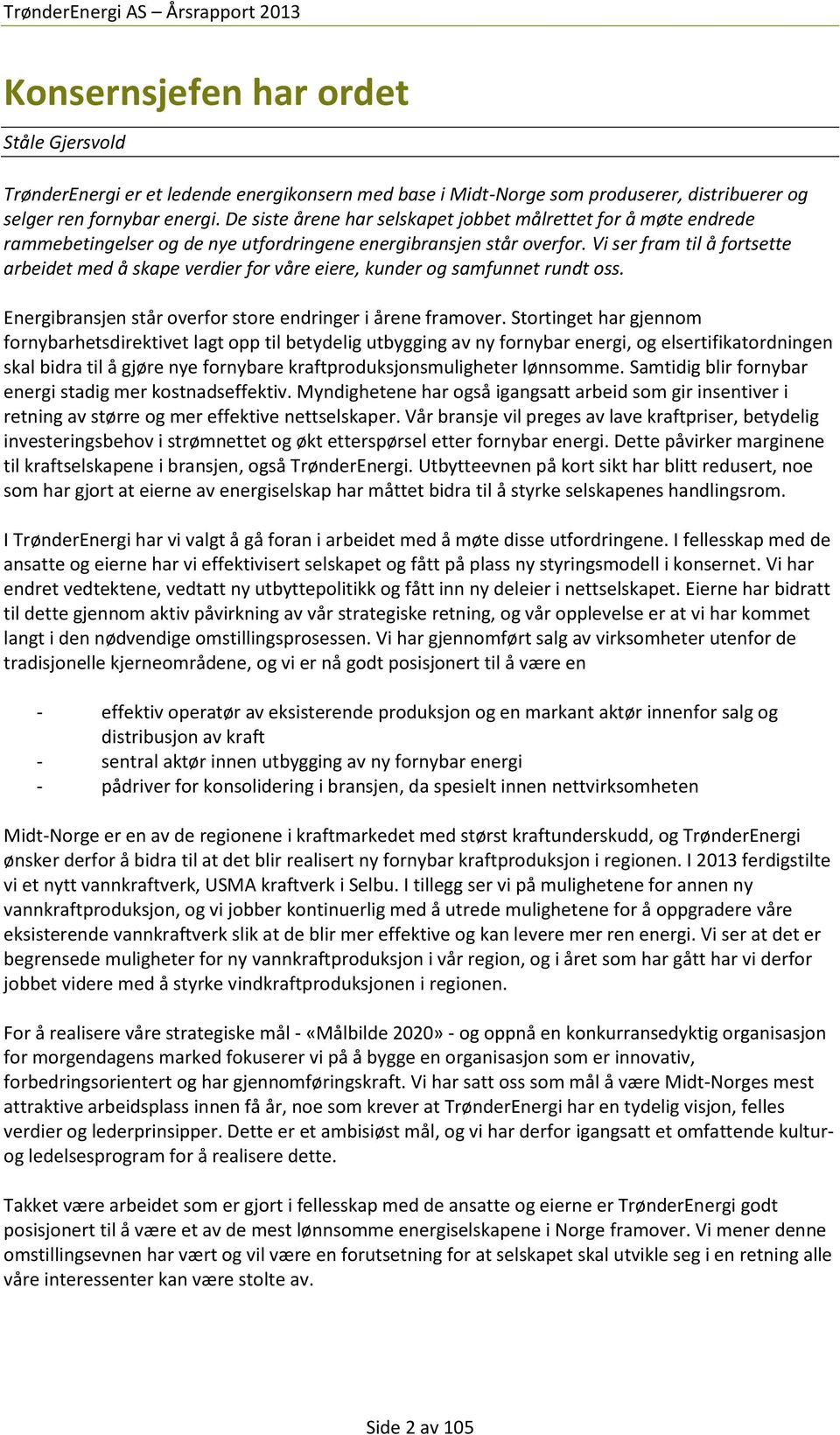 Vi ser fram til å fortsette arbeidet med å skape verdier for våre eiere, kunder og samfunnet rundt oss. Energibransjen står overfor store endringer i årene framover.