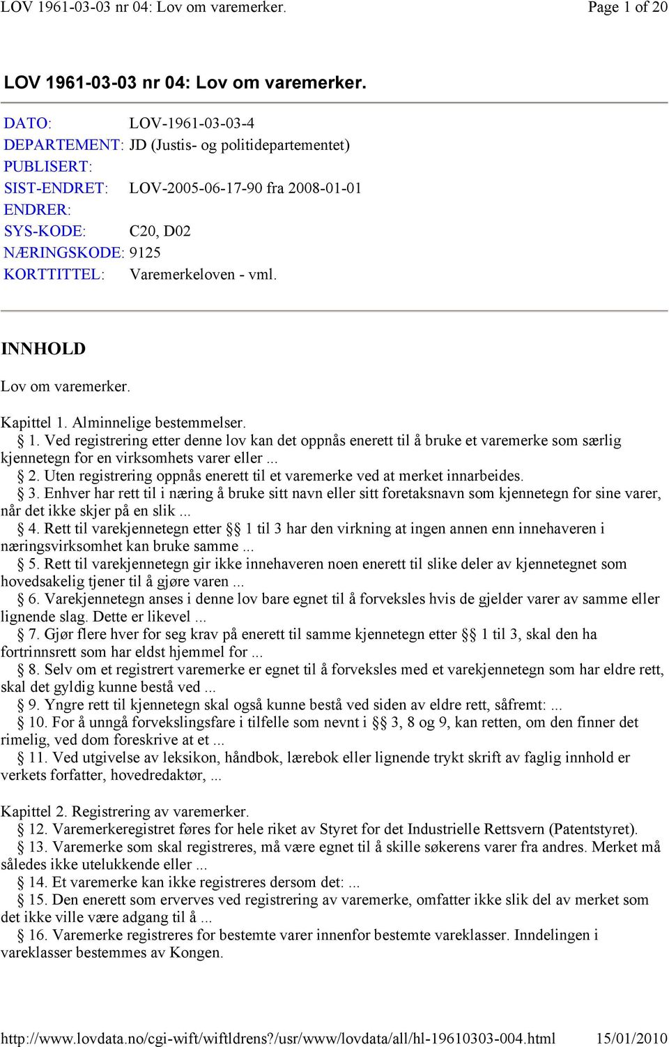 Varemerkeloven - vml. INNHOLD Lov om varemerker. Kapittel 1. Alminnelige bestemmelser. 1. Ved registrering etter denne lov kan det oppnås enerett til å bruke et varemerke som særlig kjennetegn for en virksomhets varer eller.