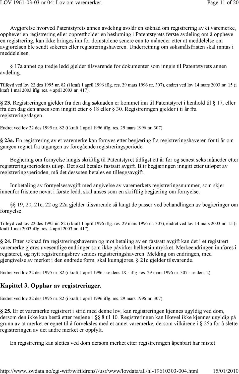 Underretning om søksmålsfristen skal inntas i meddelelsen. 17a annet og tredje ledd gjelder tilsvarende for dokumenter som inngis til Patentstyrets annen avdeling. Tilføyd ved lov 22 des 1995 nr.