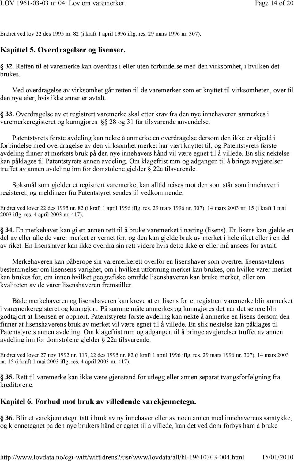 Overdragelse av et registrert varemerke skal etter krav fra den nye innehaveren anmerkes i varemerkeregisteret og kunngjøres. 28 og 31 får tilsvarende anvendelse.